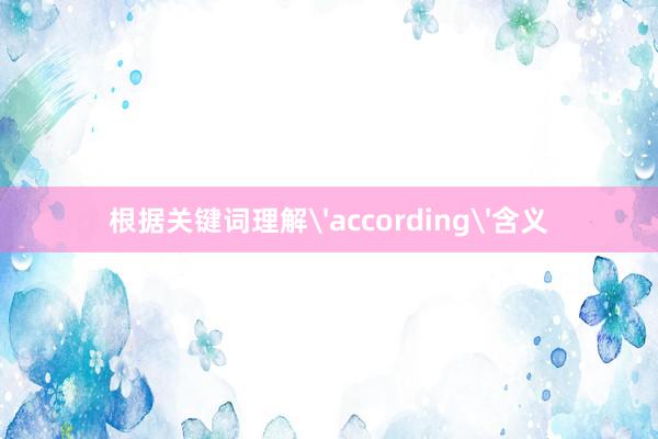 根据关键词理解'according'含义